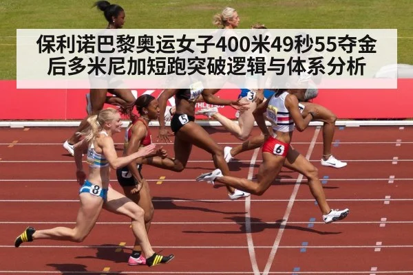 保利诺巴黎奥运女子400米49秒55夺金后多米尼加短跑突破逻辑与体系分析